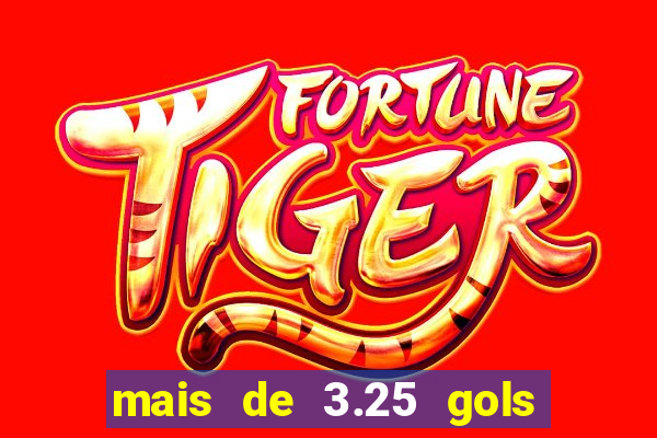 mais de 3.25 gols o que significa